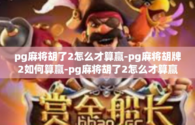 pg麻将胡了2怎么才算赢-pg麻将胡牌2如何算赢-pg麻将胡了2怎么才算赢