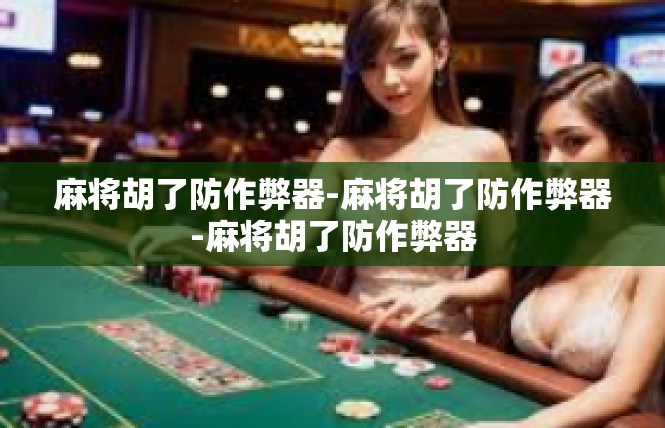 麻将胡了防作弊器-麻将胡了防作弊器-麻将胡了防作弊器