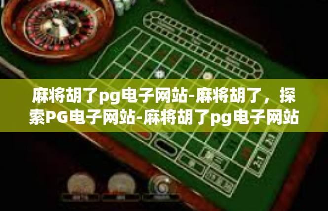 麻将胡了pg电子网站-麻将胡了，探索PG电子网站-麻将胡了pg电子网站