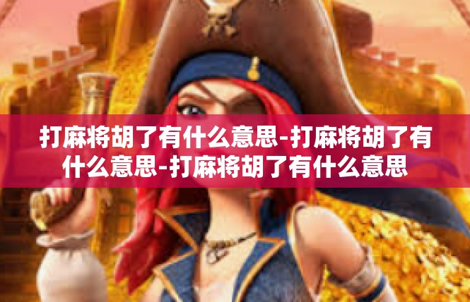 打麻将胡了有什么意思-打麻将胡了有什么意思-打麻将胡了有什么意思