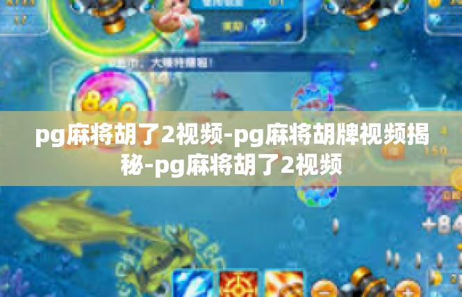 pg麻将胡了2视频-pg麻将胡牌视频揭秘-pg麻将胡了2视频