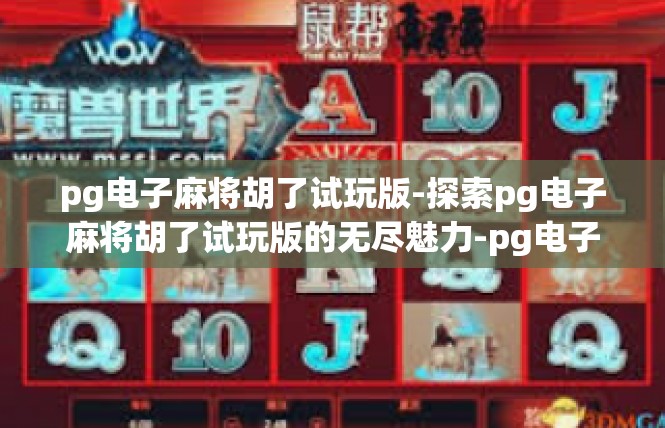 pg电子麻将胡了试玩版-探索pg电子麻将胡了试玩版的无尽魅力-pg电子麻将胡了试玩版