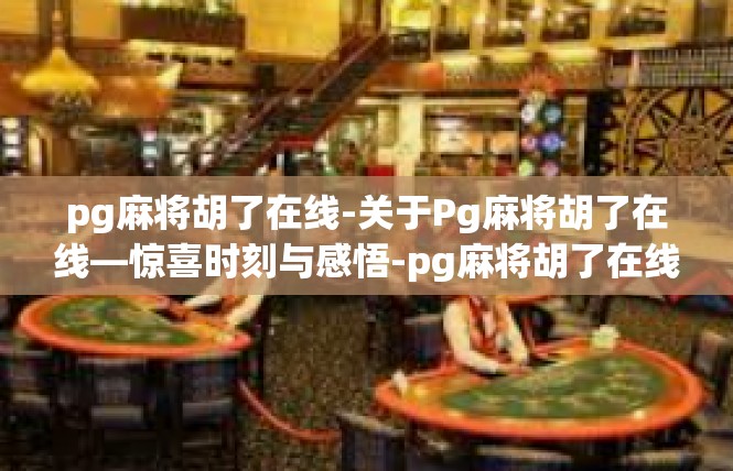 pg麻将胡了在线-关于Pg麻将胡了在线—惊喜时刻与感悟-pg麻将胡了在线