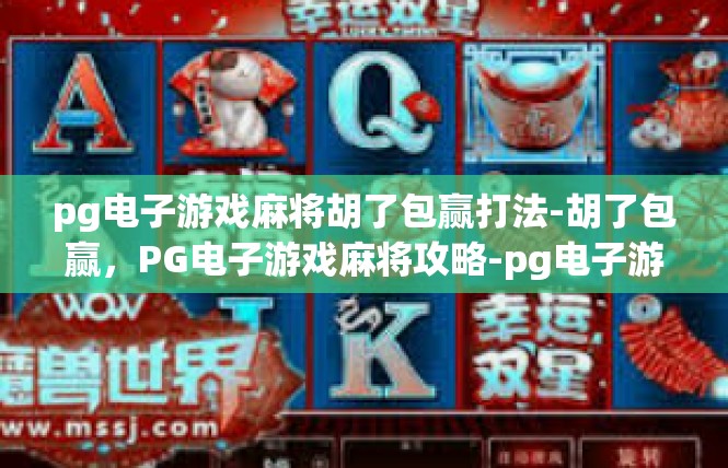 pg电子游戏麻将胡了包赢打法-胡了包赢，PG电子游戏麻将攻略-pg电子游戏麻将胡了包赢打法