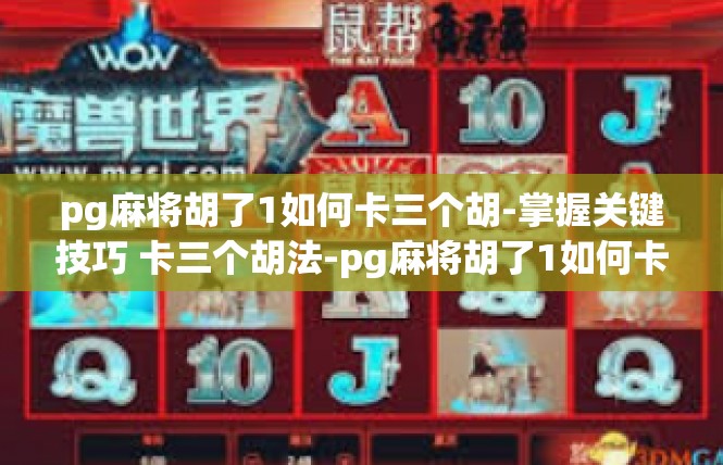 pg麻将胡了1如何卡三个胡-掌握关键技巧 卡三个胡法-pg麻将胡了1如何卡三个胡