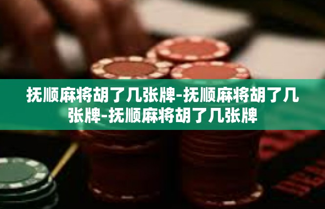 抚顺麻将胡了几张牌-抚顺麻将胡了几张牌-抚顺麻将胡了几张牌