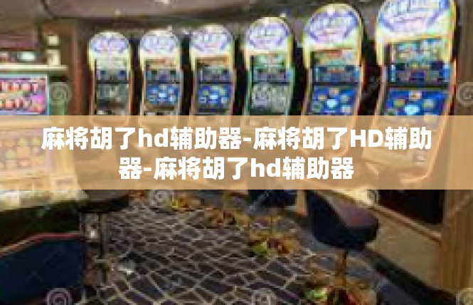 麻将胡了hd辅助器-麻将胡了HD辅助器-麻将胡了hd辅助器