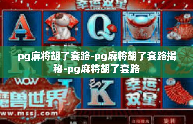 pg麻将胡了套路-pg麻将胡了套路揭秘-pg麻将胡了套路