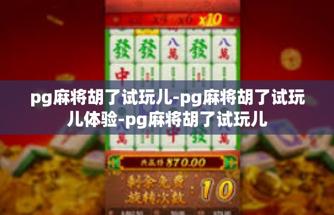pg麻将胡了试玩儿-pg麻将胡了试玩儿体验-pg麻将胡了试玩儿