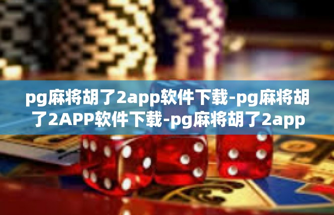 pg麻将胡了2app软件下载-pg麻将胡了2APP软件下载-pg麻将胡了2app软件下载