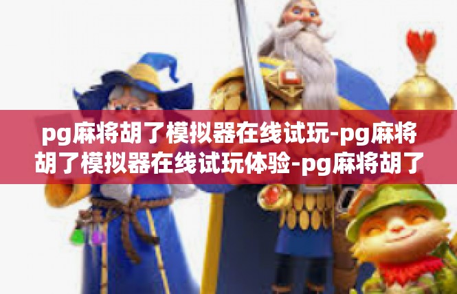 pg麻将胡了模拟器在线试玩-pg麻将胡了模拟器在线试玩体验-pg麻将胡了模拟器在线试玩