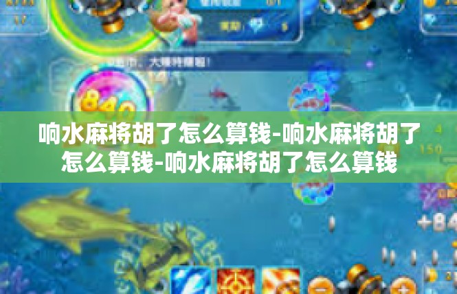 响水麻将胡了怎么算钱-响水麻将胡了怎么算钱-响水麻将胡了怎么算钱
